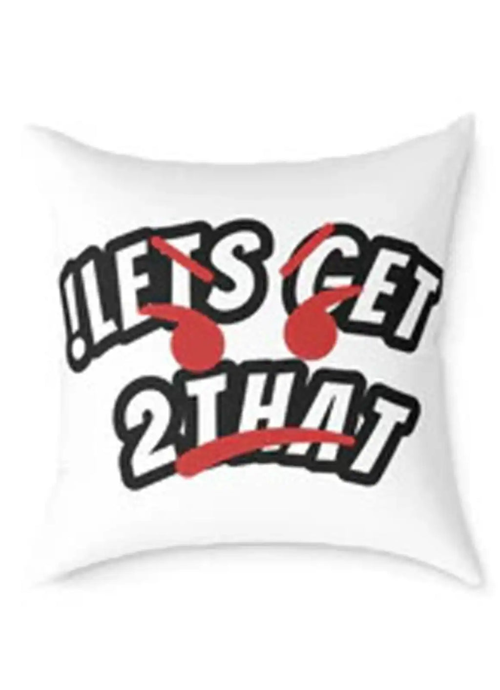 “!LETS GET TO THAT” – Cushion White