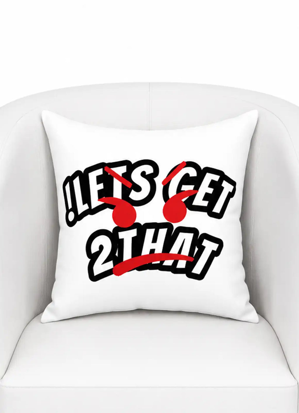 “!LETS GET TO THAT” – Cushion White