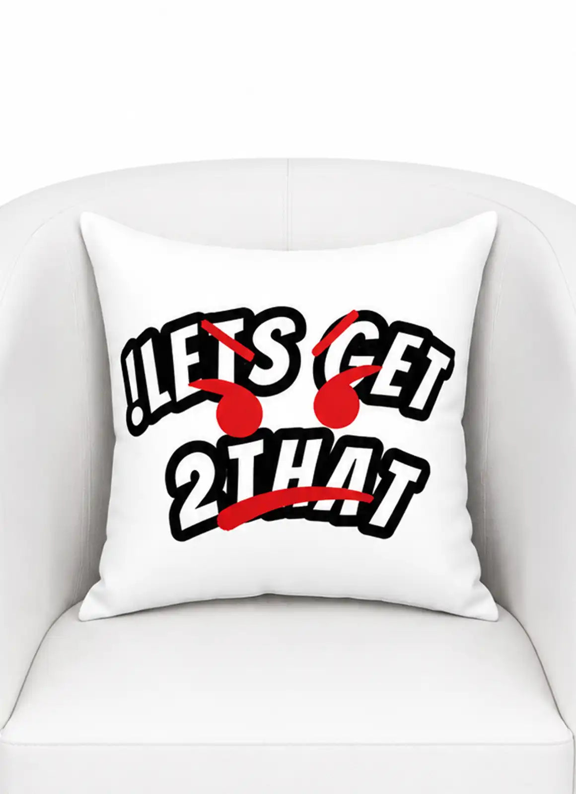 “!LETS GET TO THAT” – Cushion White