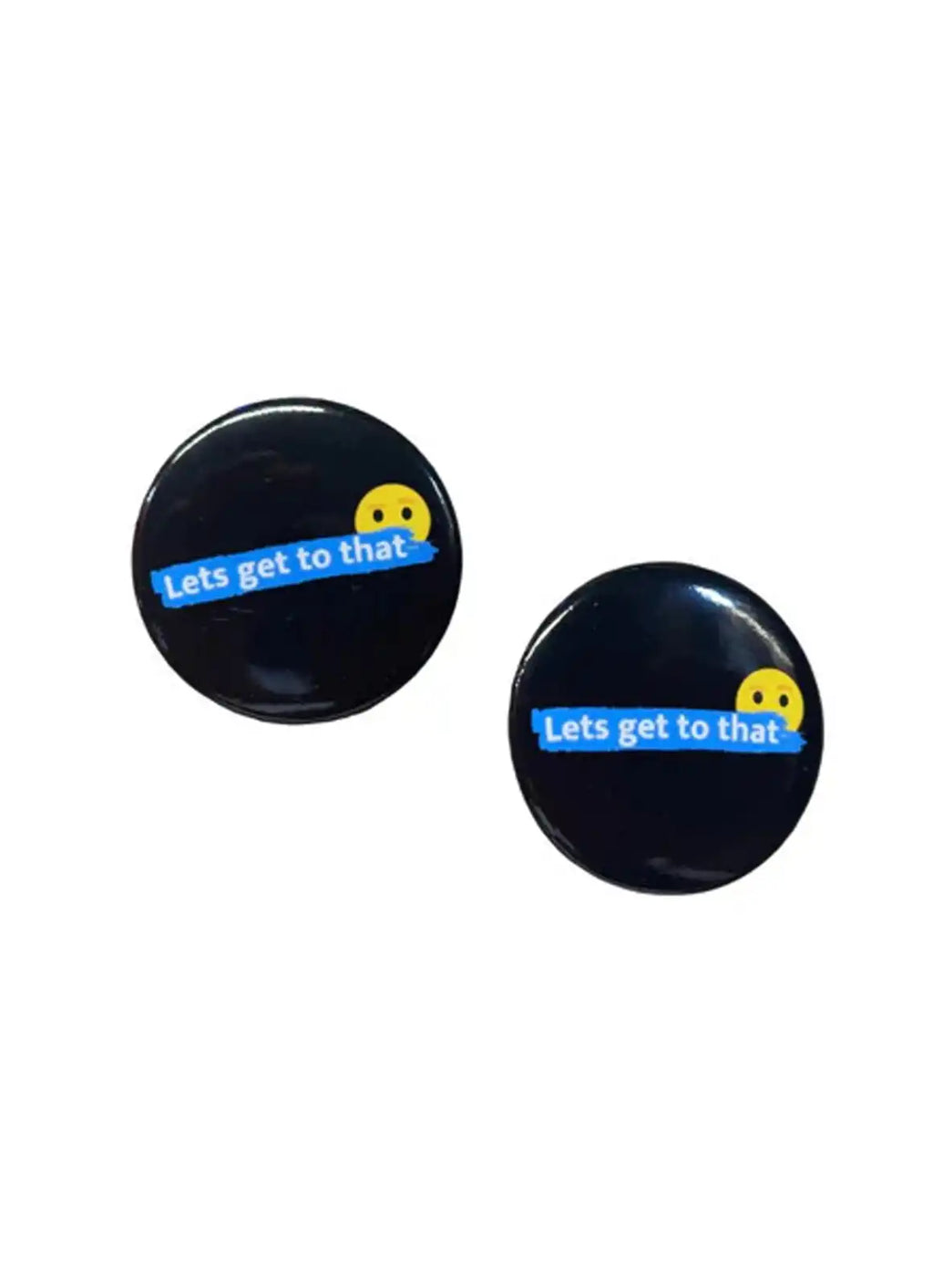 “Lets Get To That” – Pin Buttons